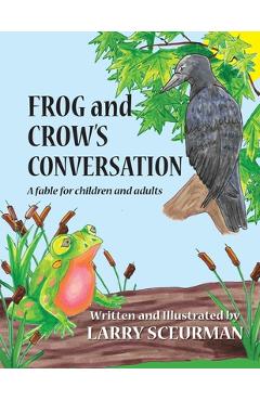 Coperta cărții 'Frog and Crow's Conversation: A Fable for Children and Adults about Decision Making - Larry Sceurman'