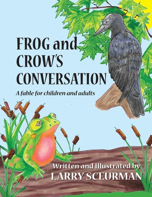 Frog and Crow's Conversation: A Fable for Children and Adults about Decision Making - Larry Sceurman