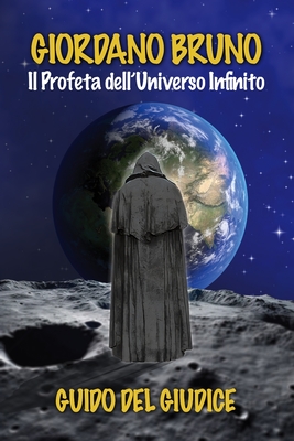 Giordano Bruno: Il Profeta dell'universo infinito - Guido Del Giudice