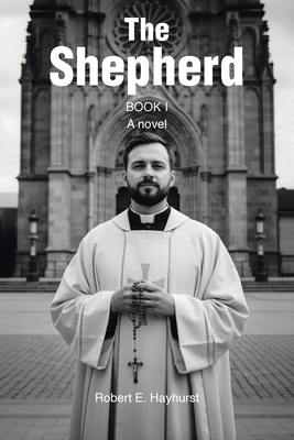 The Shepherd: Book I: A novel - Robert E. Hayhurst