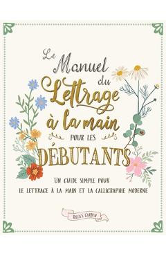 Coperta cărții 'Le manuel du lettrage à la main pour les débutants: Un guide simple pour le lettrage à la main et la calligraphie'