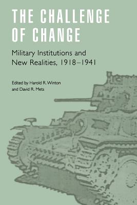 The Challenge of Change: Military Institutions and New Realities, 1918-1941 - David R. Mets