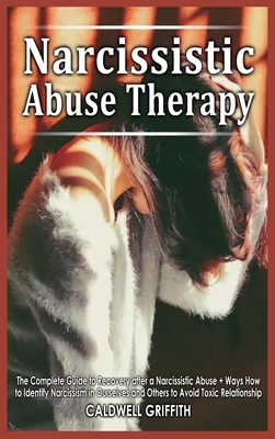 Narcissistic Abuse Therapy: The Complete Guide to Recovery after a Narcissistic Abuse + Ways How to Identify Narcissism in Ourselves and Others to - Caldwell Griffith