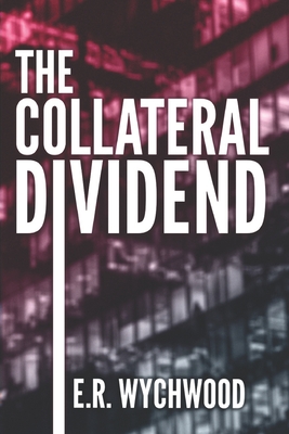The Collateral Dividend: A financial-espionage thriller - Er Wychwood