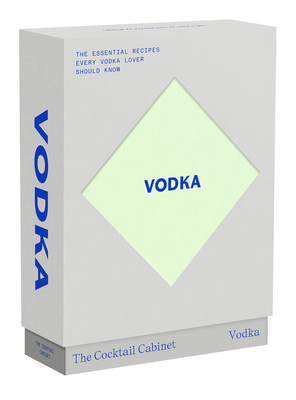The Cocktail Cabinet: Vodka: The Essential Drinks Every Vodka Lover Should Know - Kara Newman