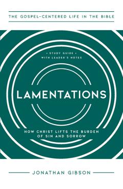 Coperta cărții 'Lamentations: How Christ Lifts the Burden of Sin and Sorrow - Jonathan Gibson'