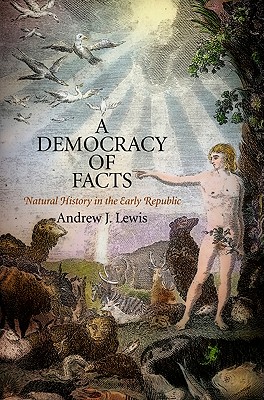 Coperta cărții 'A Democracy of Facts: Natural History in the Early Republic - Andrew J. Lewis'