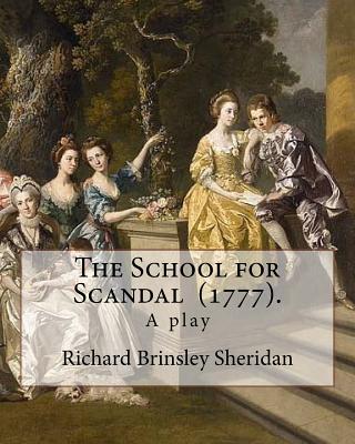 The School for Scandal (1777). By: Richard Brinsley Sheridan: The School for Scandal is a play written by Richard Brinsley Sheridan. It was first perf - Richard Brinsley Sheridan
