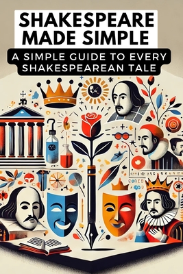 Shakespeare Made Simple: A Simple Guide to Every Shakespearean Tale - Jay Mann
