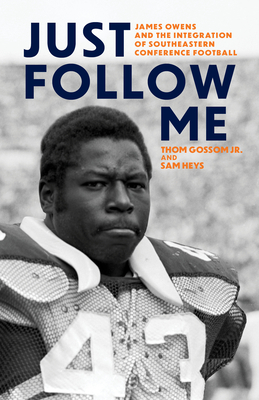 Just Follow Me: James Owens and the Integration of Southeastern Conference Football - Thom Gossom