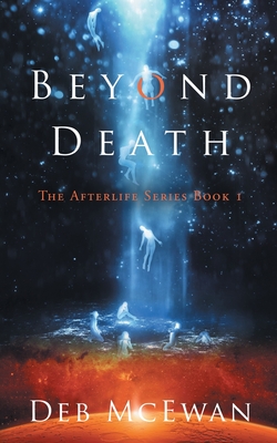 Beyond Death: The Afterlife Series Book 1 - Deb Mcewan