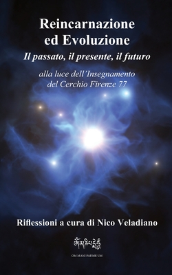 Reincarnazione ed Evoluzione Il passato, il presente, il futuro: alla luce dell'Insegnamento del Cerchio Firenze 77 - Nico Veladiano