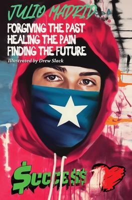 Julio a Memoir: Forgiving the Past, Healing the Pain, Finding the Future - Julio Madrid