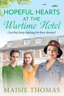 Hopeful Hearts at the Wartime Hotel - Maisie Thomas