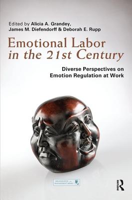 Emotional Labor in the 21st Century: Diverse Perspectives on Emotion Regulation at Work - Alicia Grandey