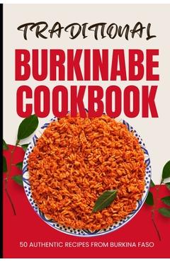 Coperta cărții 'Traditional Burkinabe Cookbook: 50 Authentic Recipes from Burkina Faso - Ava Baker'