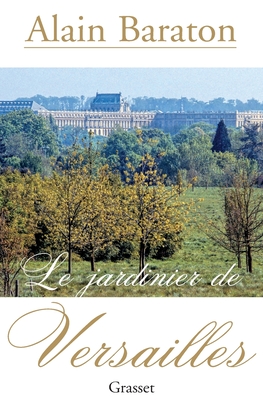 Le jardinier de Versailles - Alain Baraton
