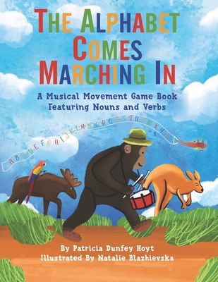 The Alphabet Comes Marching In: A Musical Movement Game Book Featuring Nouns and Verbs - Natalie Blazhievska