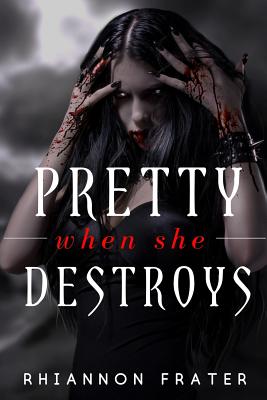 Pretty When She Destroys: Pretty When She Dies #3 - Rhiannon Frater