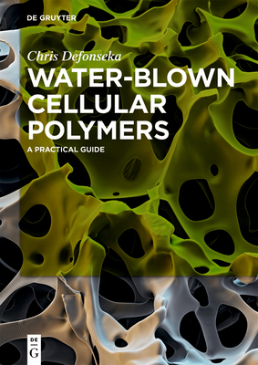 Coperta cărții 'Water-Blown Cellular Polymers: A Practical Guide - Chris Defonseka'