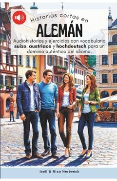 Poza produsului Historias cortas en aleman - Aprende alemán escuchando historias y practicando: Audiohistorias y ejercicios de nivel A1, A2 con vocabulario suizo, aus - Nico Hertweck