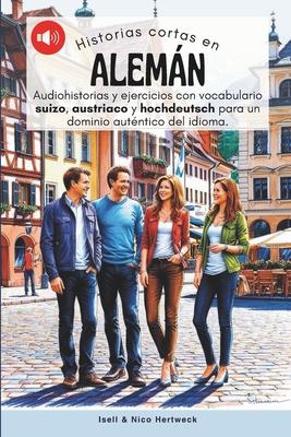 Historias cortas en aleman - Aprende alemán escuchando historias y practicando: Audiohistorias y ejercicios de nivel A1, A2 con vocabulario suizo, aus - Nico Hertweck