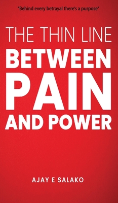 The Thin Line Between Pain and Power - Ajay E. Salako