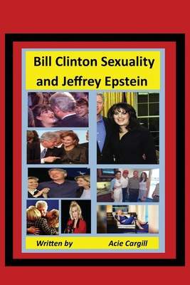 Bill Clinton Sexuality and Jeffrey Epstein - Acie Cargill