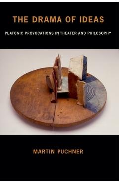 Poza produsului The Drama of Ideas: Platonic Provocations in Theater and Philosophy - Martin Puchner