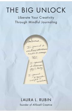 Coperta cărții 'The Big Unlock: Liberate Your Creativity Through Mindful Journaling - Laura L. Rubin'