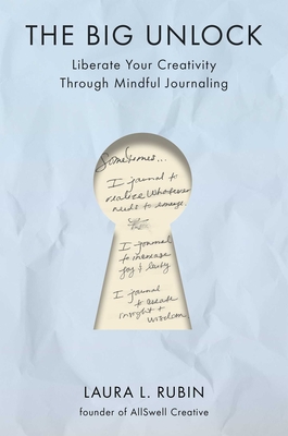 Coperta cărții 'The Big Unlock: Liberate Your Creativity Through Mindful Journaling - Laura L. Rubin'