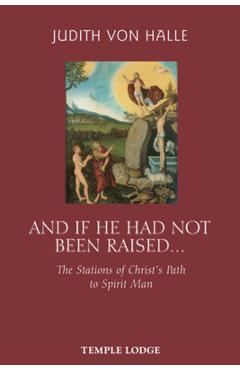Coperta cărții 'And If He Had Not Been Raised...: The Stations of Christ's Path to Spirit Man - Judith Von Halle'