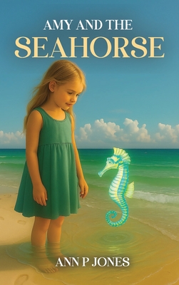 Amy and the Seahorse - Ann P. Jones