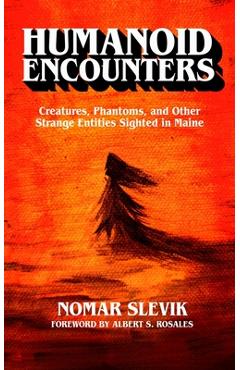 Poza produsului Humanoid Encounters: Creatures, Phantoms, and Other Strange Entities Sighted in Maine - Albert S. Rosales