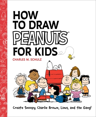 How to Draw Peanuts for Kids: Create Snoopy, Charlie Brown, Linus, and the Gang! - Charles M. Schulz