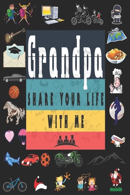 Grandpa Share Your Life With Me: Perfect For Grandpa Birthday, Father's Day, Valentine Day Or Just To Show Grandpa You Love Him! - Ibens Unique Gift