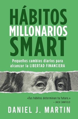Coperta cărții 'Hábitos Millonarios SMART: Pequeños cambios diarios para alcanzar la LIBERTAD FINANCIERA - Daniel J. Martin'