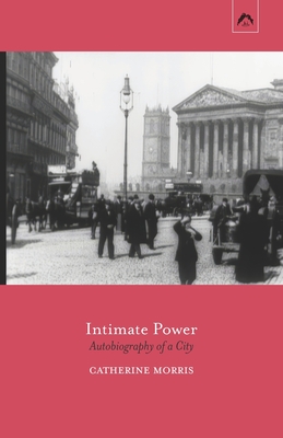 Intimate Power: Autobiography of a City - Catherine Morris
