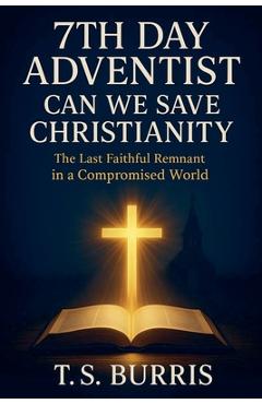 Coperta cărții '7th Day Adventist: Can We Save Christianity - Tiyo Burris'