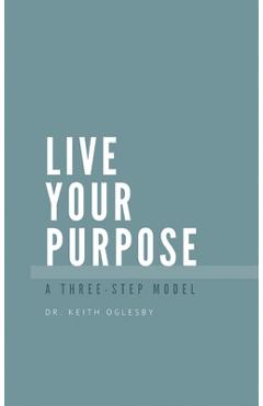 Coperta cărții 'Live Your Purpose: A Three Step Model - Keith Allen Oglesby'