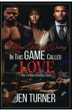 Coperta cărții 'To Steal, Kill, & Destroy In This Game Called Love: An Urban Erotica Tale - Jennie Turner'