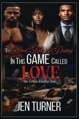 To Steal, Kill, & Destroy In This Game Called Love: An Urban Erotica Tale - Jennie Turner