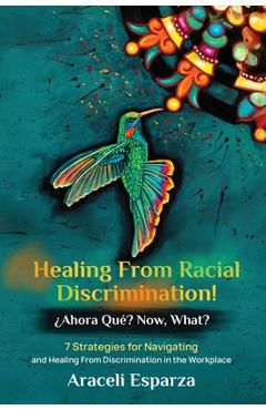 Coperta cărții 'Healing from Racial Discrimination! ¿Ahora Que? Now, What? - Araceli Esparza'