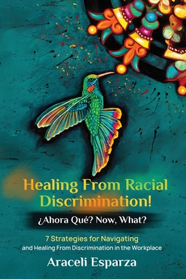 Healing from Racial Discrimination! ¿Ahora Que? Now, What? - Araceli Esparza