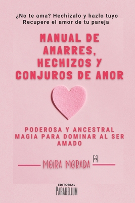Manual de amarres, hechizos y conjuros de amor - Moira Morada
