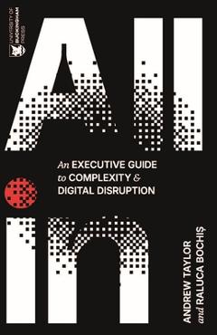 Poza produsului All in: An Executive Guide to Complexity and Digital Disruption - Andrew Taylor