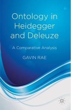Ontology in Heidegger and Deleuze: A Comparative Analysis - G. Rae