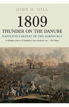 Poza produsului 1809 Thunder on the Danube: Volume 1: Napoleon's Defeat of the Habsburg - John H. Gill