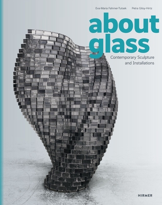 About Glass: Contemporary Sculpture and Installations - Eva-maria Fahrner-tutsek