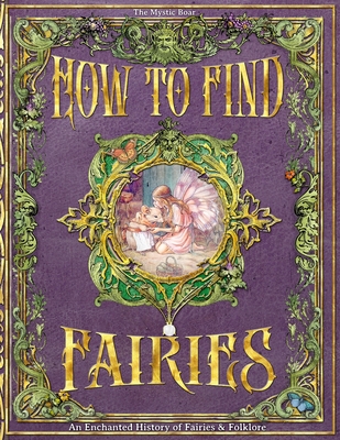 How To Find Fairies: An Enchanted History of Fairies & Folklore - The Mystic Boar